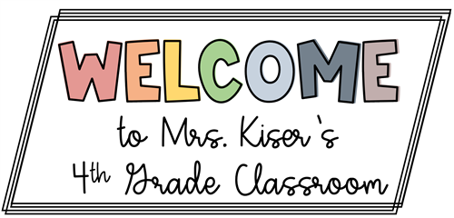 Welcome to Mrs. Kiser's 4th Grade Classroom